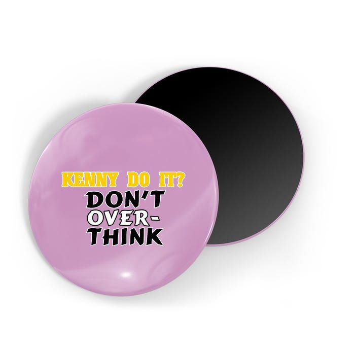 Kenny Do It DonT Over Think Magnet