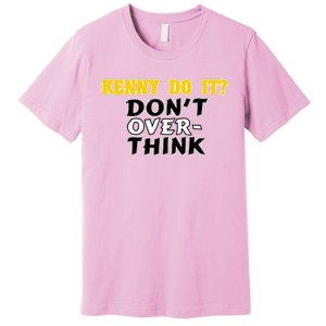 Kenny Do It DonT Over Think Premium T-Shirt