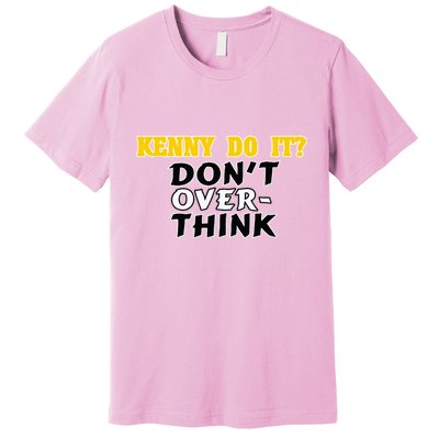 Kenny Do It DonT Over Think Premium T-Shirt