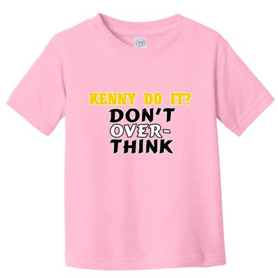 Kenny Do It DonT Over Think Toddler T-Shirt