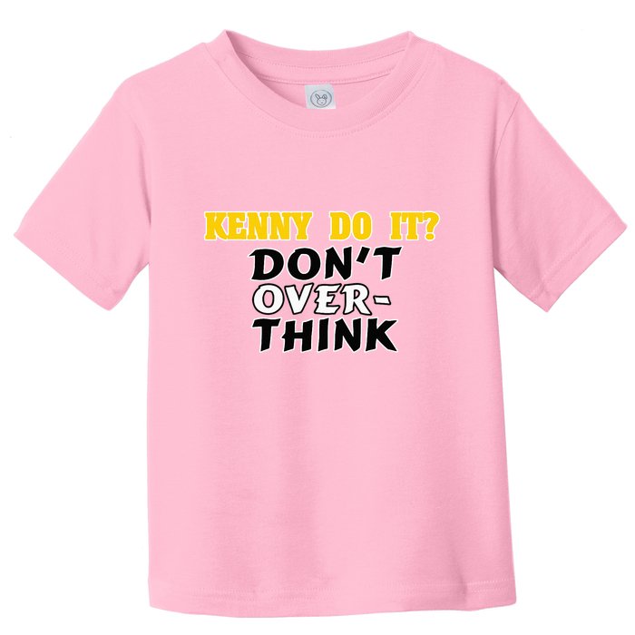 Kenny Do It DonT Over Think Toddler T-Shirt