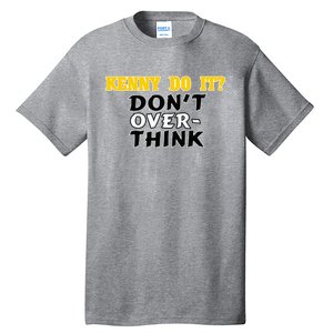 Kenny Do It DonT Over Think Tall T-Shirt