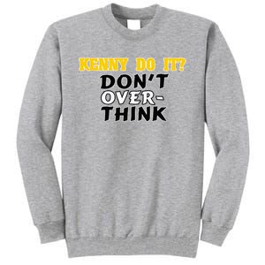 Kenny Do It DonT Over Think Tall Sweatshirt