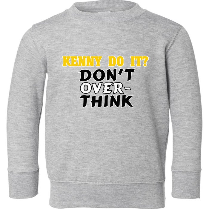 Kenny Do It DonT Over Think Toddler Sweatshirt