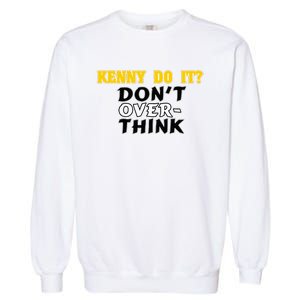 Kenny Do It DonT Over Think Garment-Dyed Sweatshirt