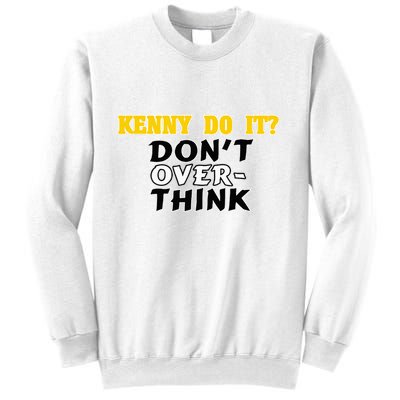 Kenny Do It DonT Over Think Sweatshirt
