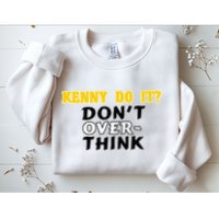 Kenny Do It DonT Over Think Sweatshirt
