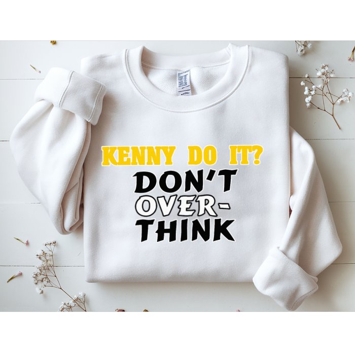 Kenny Do It DonT Over Think Sweatshirt