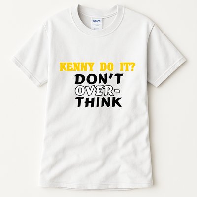 Kenny Do It DonT Over Think Tall T-Shirt