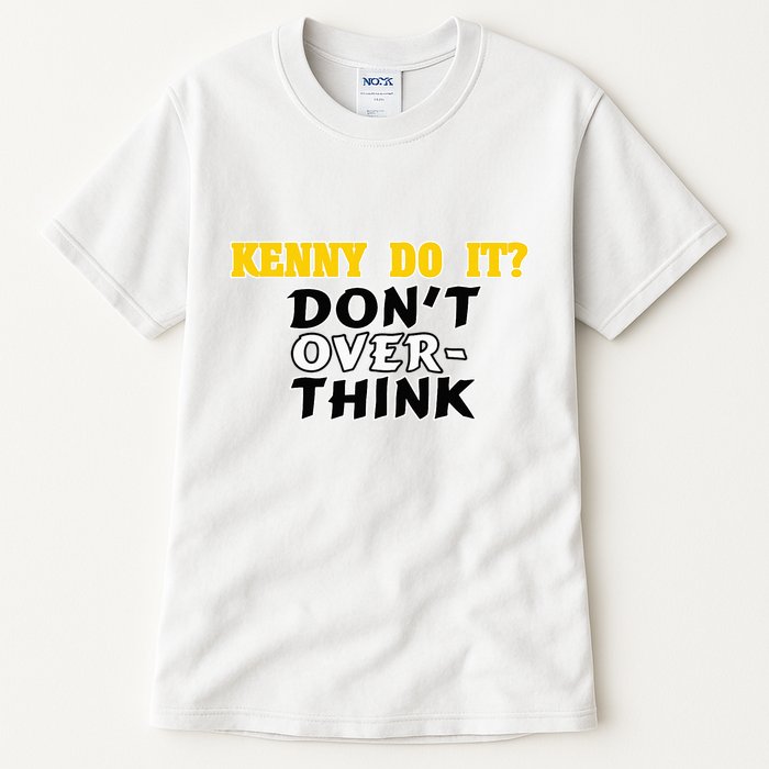 Kenny Do It DonT Over Think Tall T-Shirt