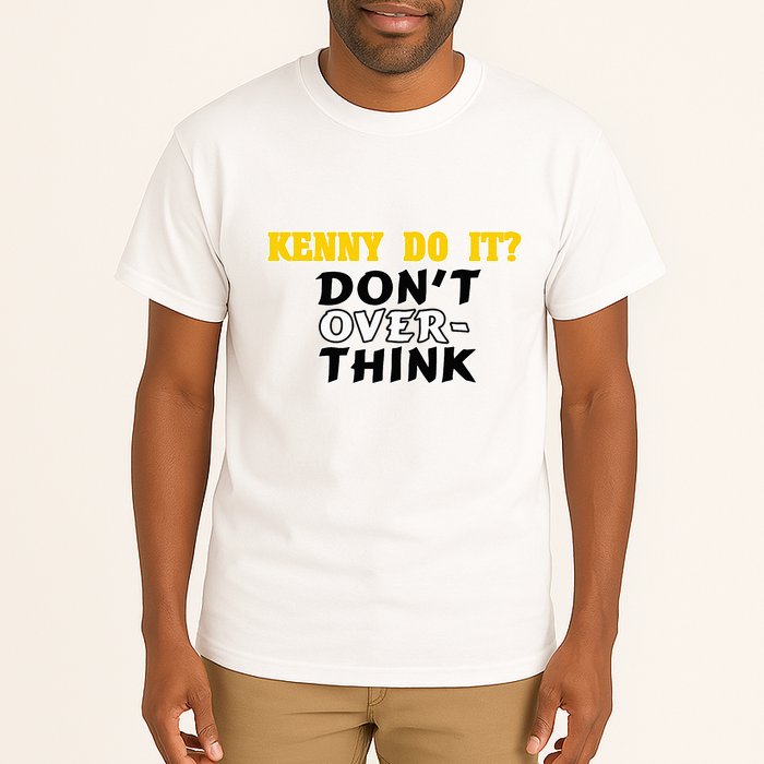 Kenny Do It DonT Over Think Tall T-Shirt