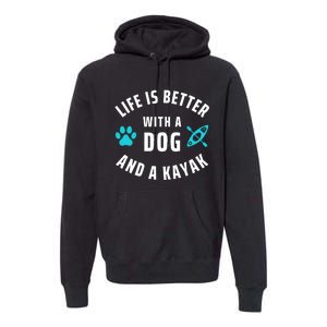 Kayaking Dog Lover Life Is Better With Dog And Kayak Meaningful Gift Premium Hoodie