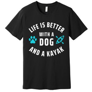 Kayaking Dog Lover Life Is Better With Dog And Kayak Meaningful Gift Premium T-Shirt