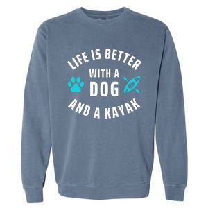 Kayaking Dog Lover Life Is Better With Dog And Kayak Meaningful Gift Garment-Dyed Sweatshirt