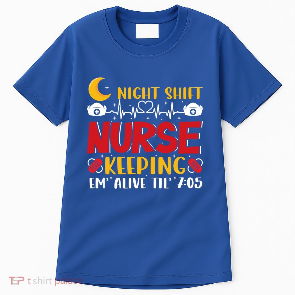Keeping Em Alive Until Night Shift Nurse Funny Nursing Gift Tall T-Shirt