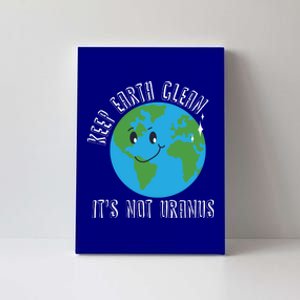 Keep Earth Clean Its Not Uranus Earth Day Planet Earth Great Gift Canvas