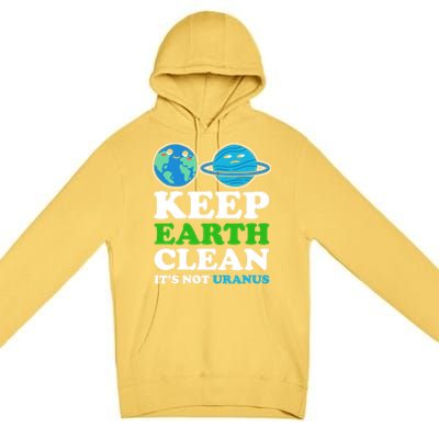 Keep Earth Clean Its Not Uranus Gift Premium Pullover Hoodie