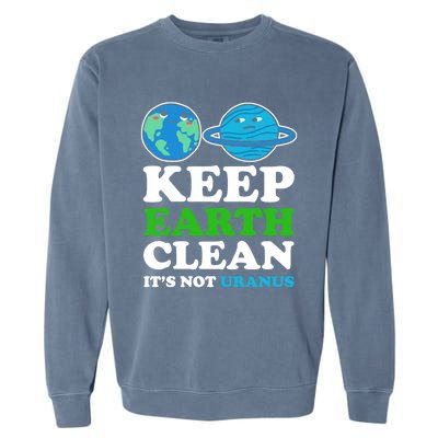 Keep Earth Clean Its Not Uranus Gift Garment-Dyed Sweatshirt