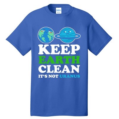 Keep Earth Clean Its Not Uranus Gift Tall T-Shirt