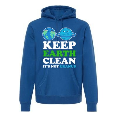 Keep Earth Clean Its Not Uranus Gift Premium Hoodie