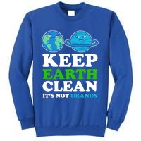 Keep Earth Clean Its Not Uranus Gift Tall Sweatshirt