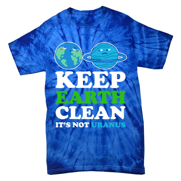 Keep Earth Clean Its Not Uranus Gift Tie-Dye T-Shirt