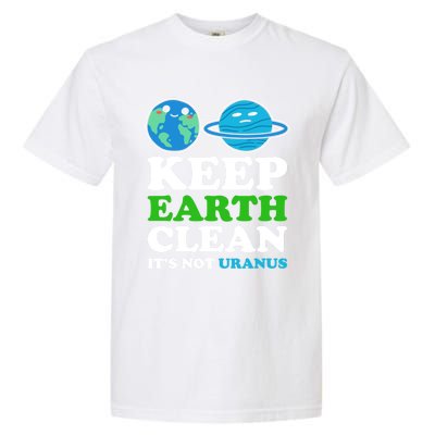 Keep Earth Clean Its Not Uranus Gift Garment-Dyed Heavyweight T-Shirt