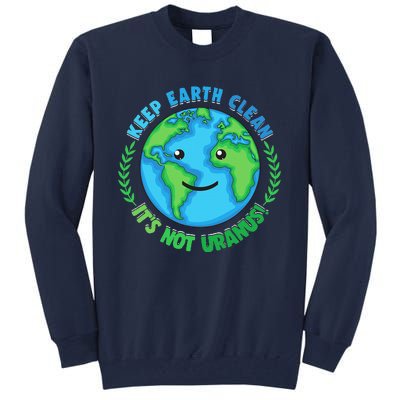 Keep Earth Clean It's Not Uranus EARTH DAY Tall Sweatshirt