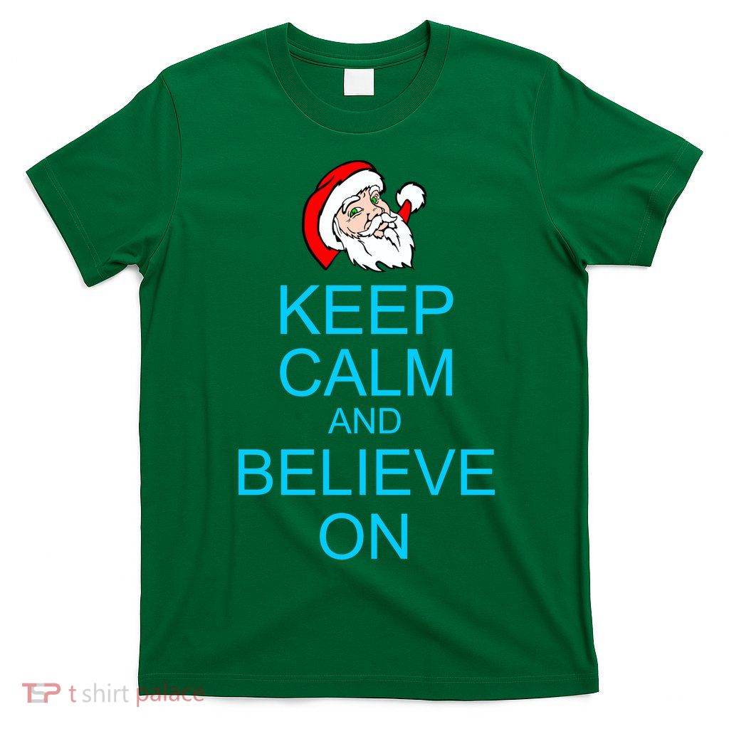 Keep Calm And Believe On Santa Christmas T-Shirt