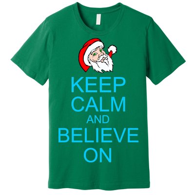 Keep Calm And Believe On Santa Christmas Premium T-Shirt