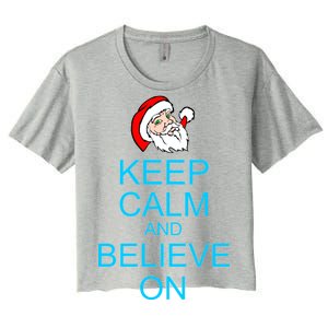 Keep Calm And Believe On Santa Christmas Women's Crop Top Tee