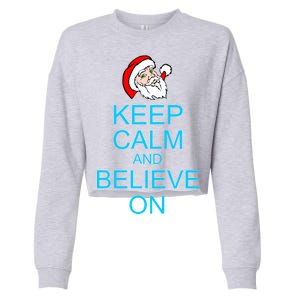 Keep Calm And Believe On Santa Christmas Cropped Pullover Crew