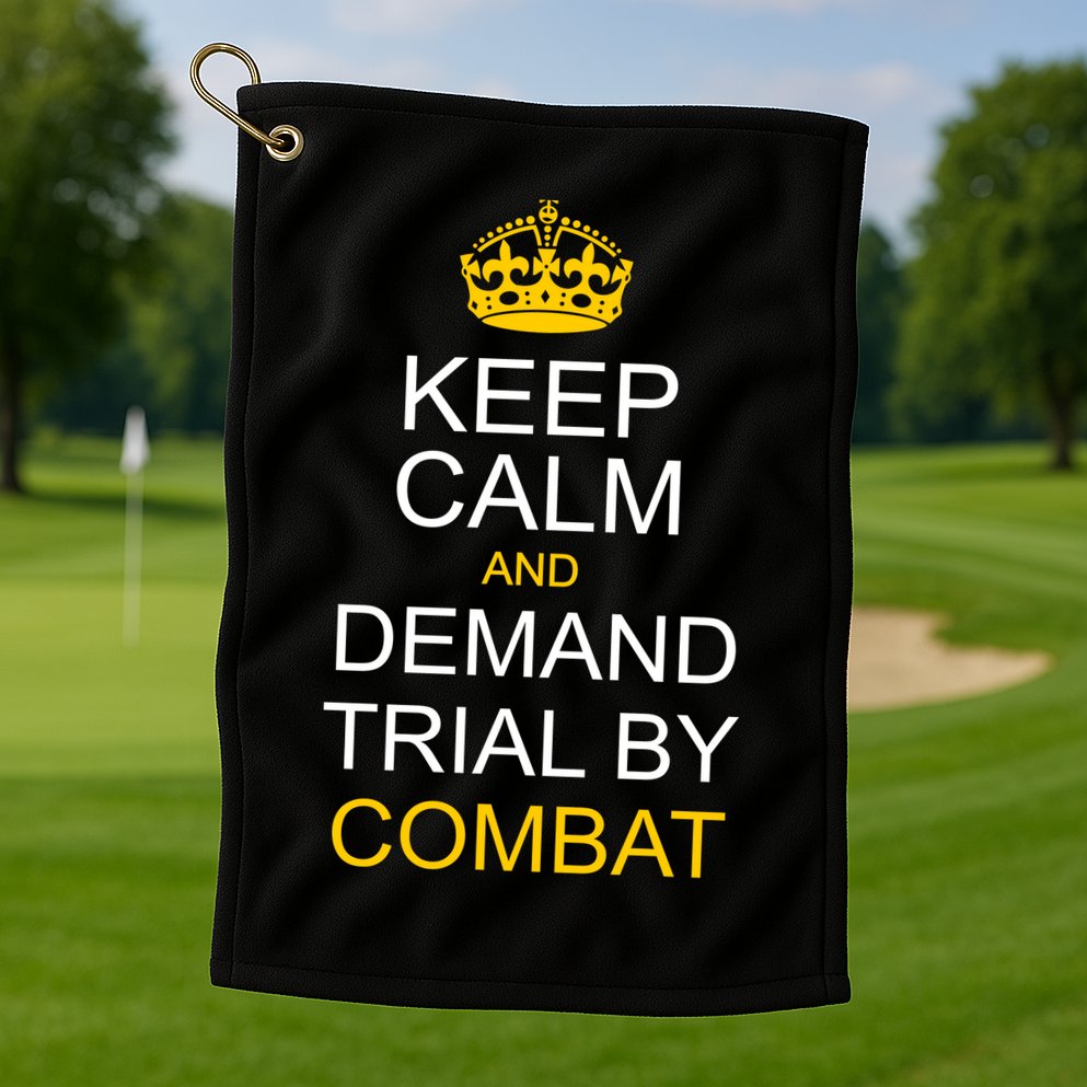 Keep Calm and Demand Trial By Combat Golf Towel
