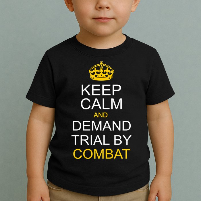 Keep Calm and Demand Trial By Combat Toddler T-Shirt