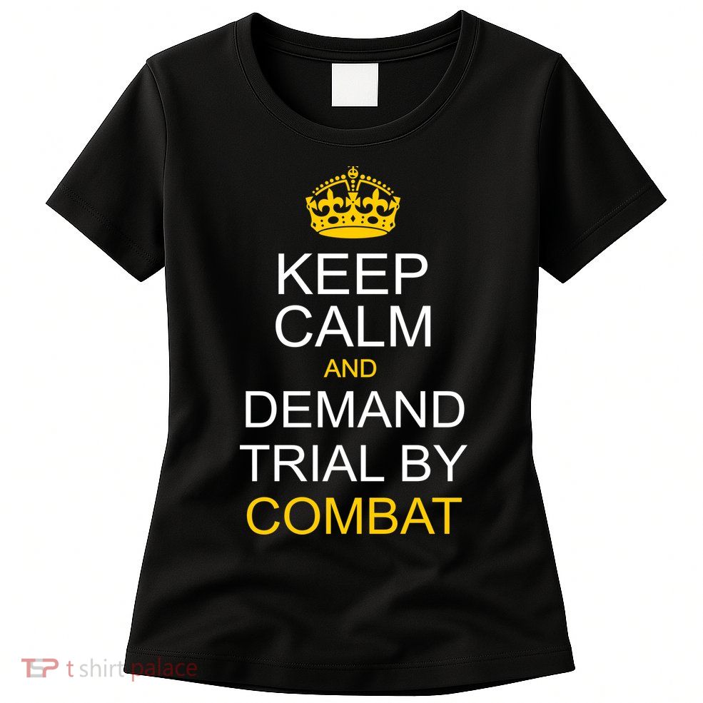 Keep Calm and Demand Trial By Combat Womens T-Shirt