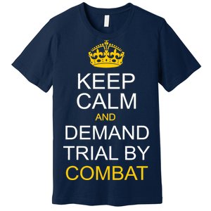 Keep Calm and Demand Trial By Combat Premium T-Shirt