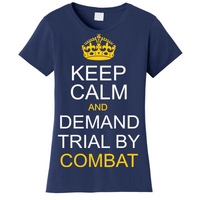 Keep Calm and Demand Trial By Combat Women's T-Shirt