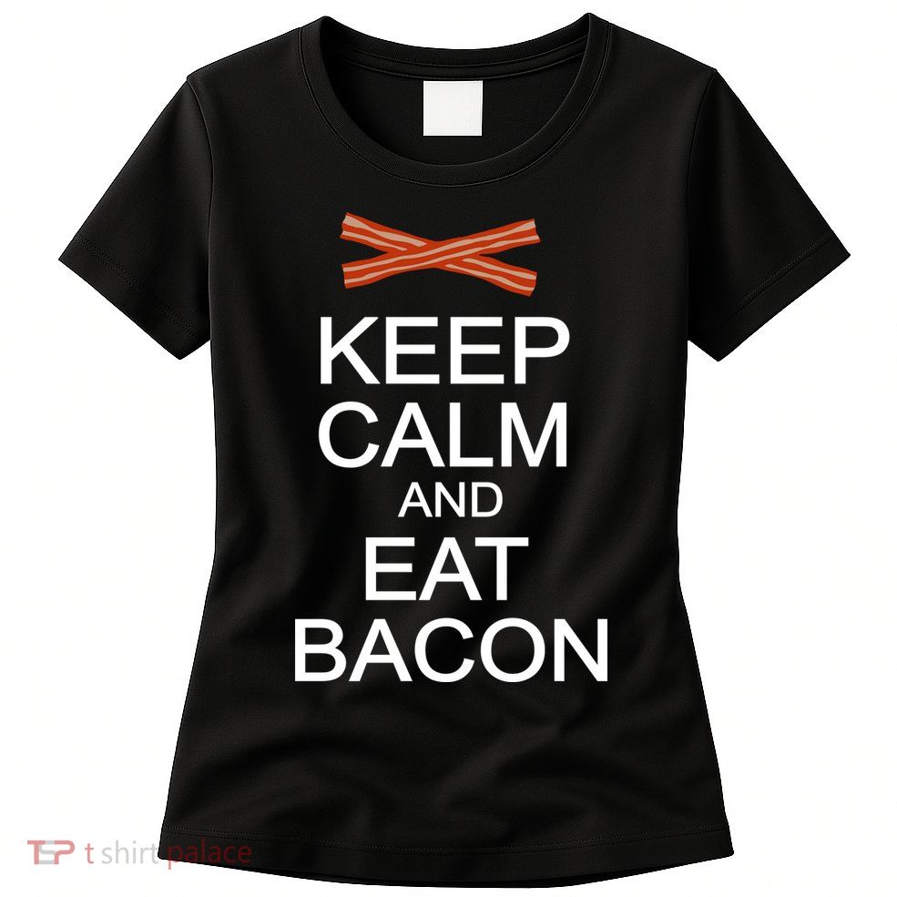 Keep Calm And Eat Bacon Womens T-Shirt