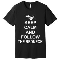 Keep Calm and Follow The Redneck Premium T-Shirt