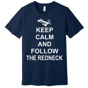 Keep Calm and Follow The Redneck Premium T-Shirt