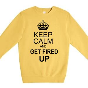 Keep Calm And Get Fired Up Premium Crewneck Sweatshirt