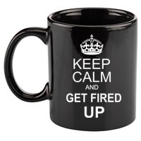 Keep Calm And Get Fired Up 11oz C Handle Ceramic Mug