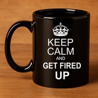 Keep Calm And Get Fired Up 11oz C Handle Ceramic Mug