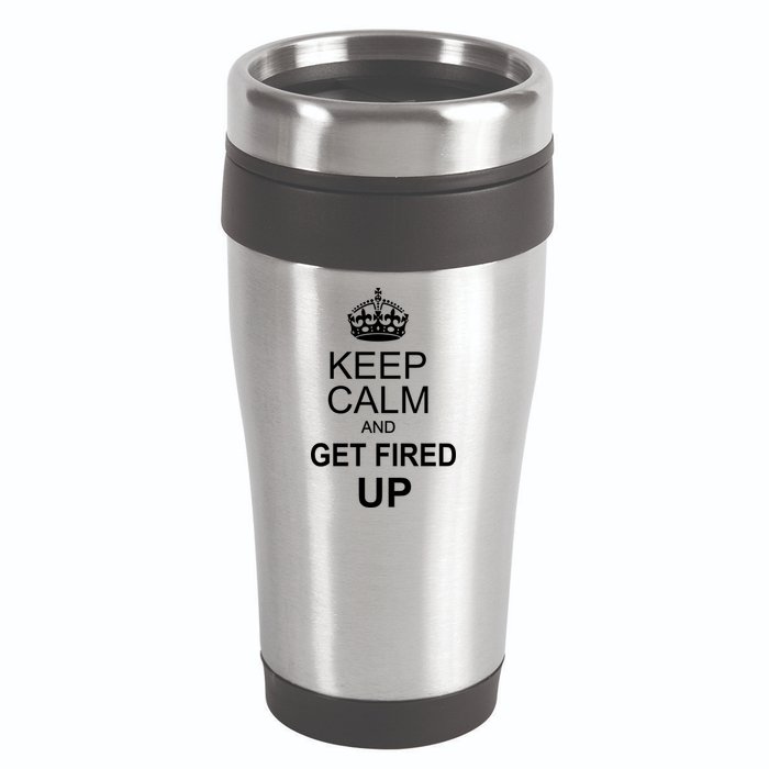 Keep Calm And Get Fired Up 16oz Travel Tumbler