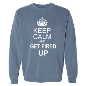 Keep Calm And Get Fired Up Garment-Dyed Sweatshirt