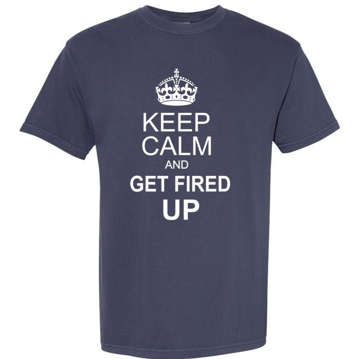 Keep Calm And Get Fired Up Garment-Dyed Heavyweight T-Shirt