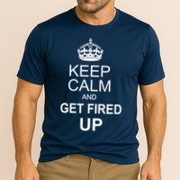 Keep Calm And Get Fired Up Performance Shirt