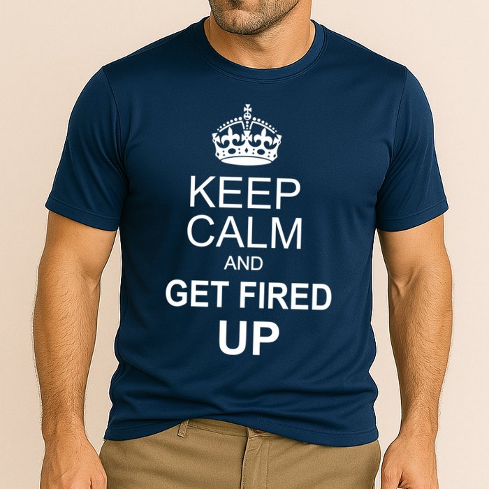 Keep Calm And Get Fired Up Performance Shirt