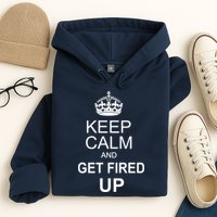Keep Calm And Get Fired Up Hoodie