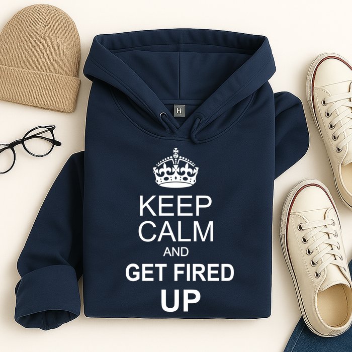 Keep Calm And Get Fired Up Hoodie